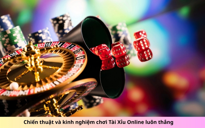 Chiến thuật và kinh nghiệm chơi Tài Xỉu Online luôn thắng